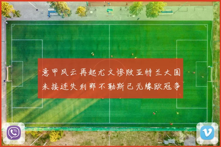 意甲风云再起尤文惨败亚特兰大国米接连失利那不勒斯已无缘欧冠争夺